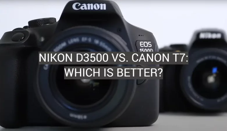 Which Camera Is More Durable, the Nikon D3500 or Canon T7?